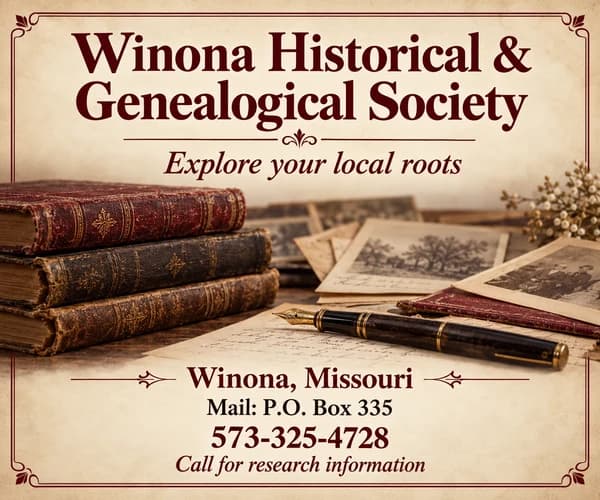 Winona Historical and Genealogical Society — explore your local roots. P.O. Box 335, Winona, 573-325-4728.